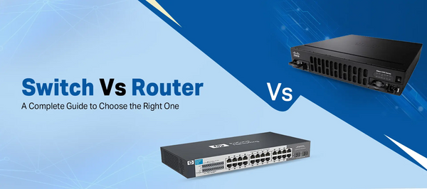 Switch vs Router: A Complete Guide to Choose the Right One